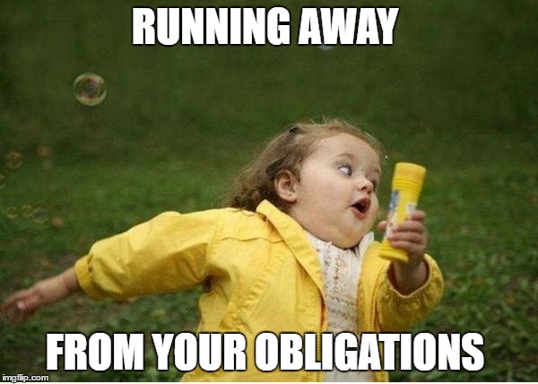 Chubby Bubbles Girl Meme | RUNNING AWAY; FROM YOUR OBLIGATIONS | image tagged in memes,chubby bubbles girl | made w/ Imgflip meme maker