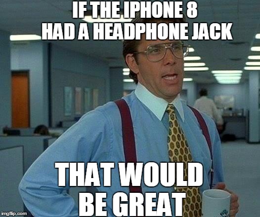 Headphone Jack. | IF THE IPHONE 8 HAD A HEADPHONE JACK; THAT WOULD BE GREAT | image tagged in memes,that would be great,2016,apple,iphone,headphone jack | made w/ Imgflip meme maker