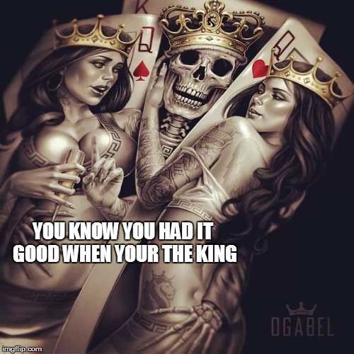 skeletons get all woman | YOU KNOW YOU HAD IT GOOD WHEN YOUR THE KING | image tagged in skeleton,king,queens,house of cards,memes | made w/ Imgflip meme maker