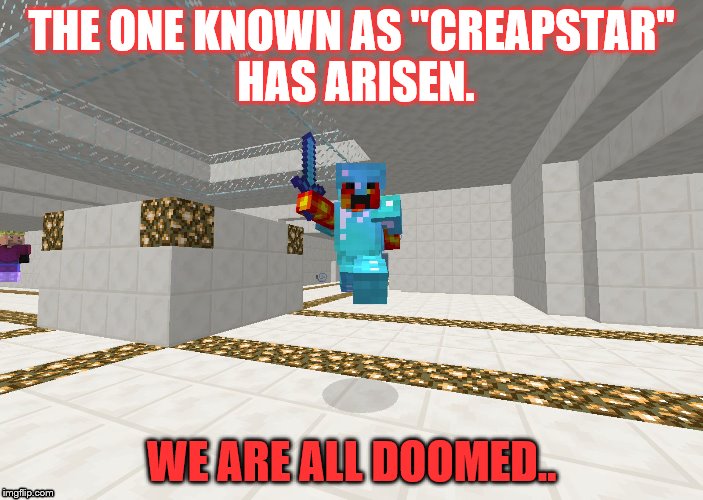 THE ONE KNOWN AS "CREAPSTAR" HAS ARISEN. WE ARE ALL DOOMED.. | image tagged in killer creapstar | made w/ Imgflip meme maker