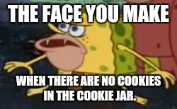 Spongegar Meme |  THE FACE YOU MAKE; WHEN THERE ARE NO COOKIES IN THE COOKIE JAR. | image tagged in memes,spongegar | made w/ Imgflip meme maker