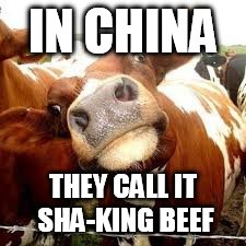 IN CHINA THEY CALL IT SHA-KING BEEF | made w/ Imgflip meme maker