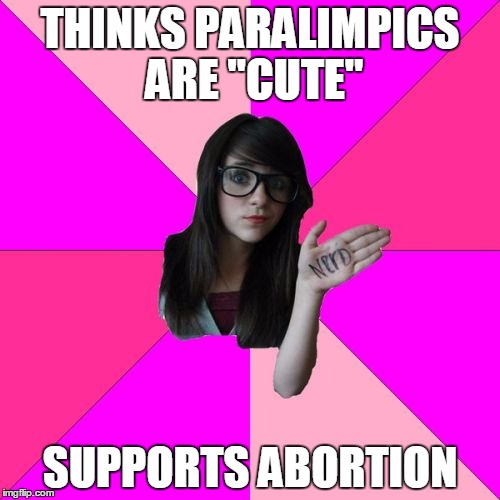 Idiot Nerd Girl | THINKS PARALIMPICS ARE "CUTE"; SUPPORTS ABORTION | image tagged in memes,idiot nerd girl | made w/ Imgflip meme maker