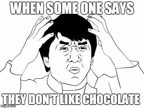 Jackie Chan WTF | WHEN SOME ONE SAYS; THEY DON'T LIKE CHOCOLATE | image tagged in memes,jackie chan wtf | made w/ Imgflip meme maker