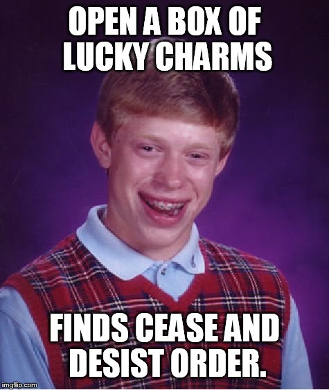 Bad Luck Brian Meme | OPEN A BOX OF LUCKY CHARMS FINDS CEASE AND DESIST ORDER. | image tagged in memes,bad luck brian | made w/ Imgflip meme maker