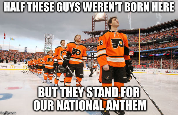 Stand | HALF THESE GUYS WEREN'T BORN HERE; BUT THEY STAND FOR OUR NATIONAL ANTHEM | image tagged in hockey,national anthem | made w/ Imgflip meme maker