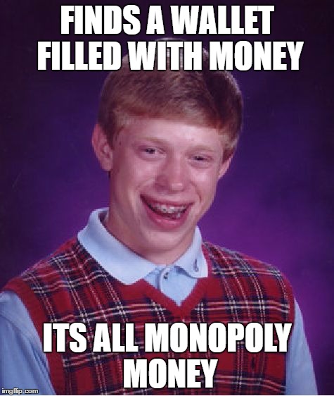 Bad Luck Brian | FINDS A WALLET FILLED WITH MONEY; ITS ALL MONOPOLY MONEY | image tagged in memes,bad luck brian | made w/ Imgflip meme maker