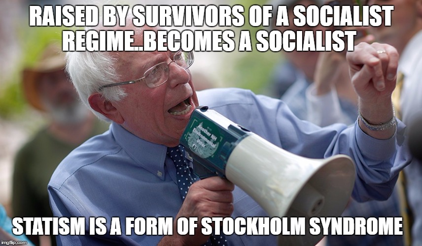 Bernie Sanders megaphone | RAISED BY SURVIVORS OF A SOCIALIST REGIME..BECOMES A SOCIALIST; STATISM IS A FORM OF STOCKHOLM SYNDROME | image tagged in bernie sanders megaphone | made w/ Imgflip meme maker