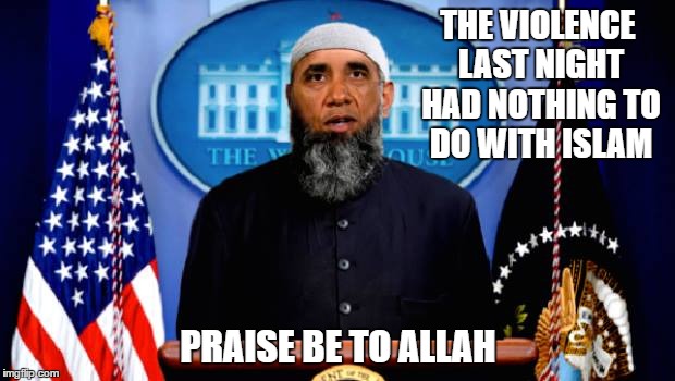 Google "Taqiya" | THE VIOLENCE LAST NIGHT HAD NOTHING TO DO WITH ISLAM PRAISE BE TO ALLAH | image tagged in memes | made w/ Imgflip meme maker