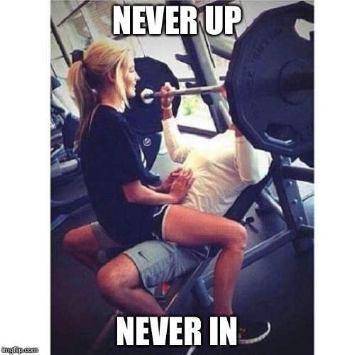 gym motivation | NEVER UP; NEVER IN | image tagged in gym motivation | made w/ Imgflip meme maker