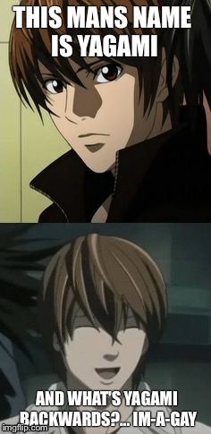 Im-a-gay | THIS MANS NAME IS YAGAMI; AND WHAT'S YAGAMI BACKWARDS?... IM-A-GAY | image tagged in anime | made w/ Imgflip meme maker