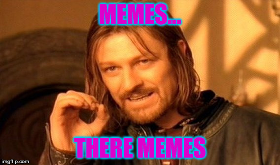 One Does Not Simply | MEMES... THERE MEMES | image tagged in memes,one does not simply | made w/ Imgflip meme maker
