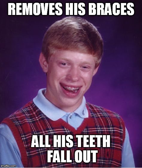 Bad Luck Brian Meme | REMOVES HIS BRACES ALL HIS TEETH FALL OUT | image tagged in memes,bad luck brian | made w/ Imgflip meme maker