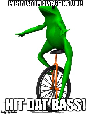 DAT BOI IS REKT M8! | EVERY DAY IM SWAGGING OUT! HIT DAT BASS! | image tagged in dat boi | made w/ Imgflip meme maker