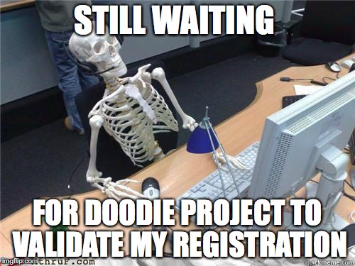 Skeleton Waiting | STILL WAITING; FOR DOODIE PROJECT TO VALIDATE MY REGISTRATION | image tagged in skeleton waiting | made w/ Imgflip meme maker