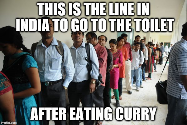 THIS IS THE LINE IN INDIA TO GO TO THE TOILET; AFTER EATING CURRY | image tagged in india,curry,funny memes | made w/ Imgflip meme maker