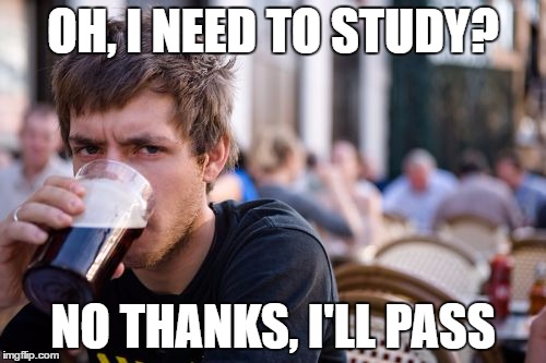 Lazy College Senior Meme | OH, I NEED TO STUDY? NO THANKS, I'LL PASS | image tagged in memes,lazy college senior | made w/ Imgflip meme maker