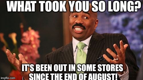 WHAT TOOK YOU SO LONG? IT'S BEEN OUT IN SOME STORES SINCE THE END OF AUGUST! | image tagged in memes,steve harvey | made w/ Imgflip meme maker