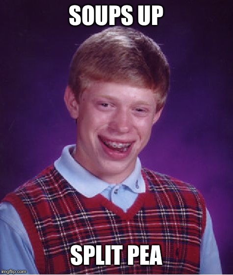 Bad Luck Brian Meme | SOUPS UP SPLIT PEA | image tagged in memes,bad luck brian | made w/ Imgflip meme maker