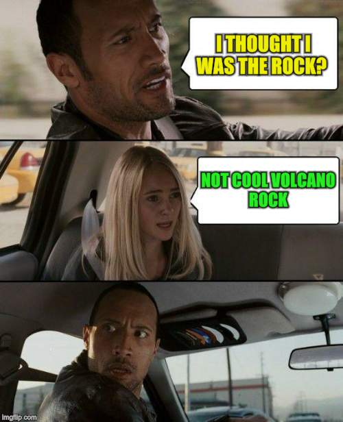 The Rock Driving Meme | I THOUGHT I WAS THE ROCK? NOT COOL VOLCANO ROCK | image tagged in memes,the rock driving | made w/ Imgflip meme maker