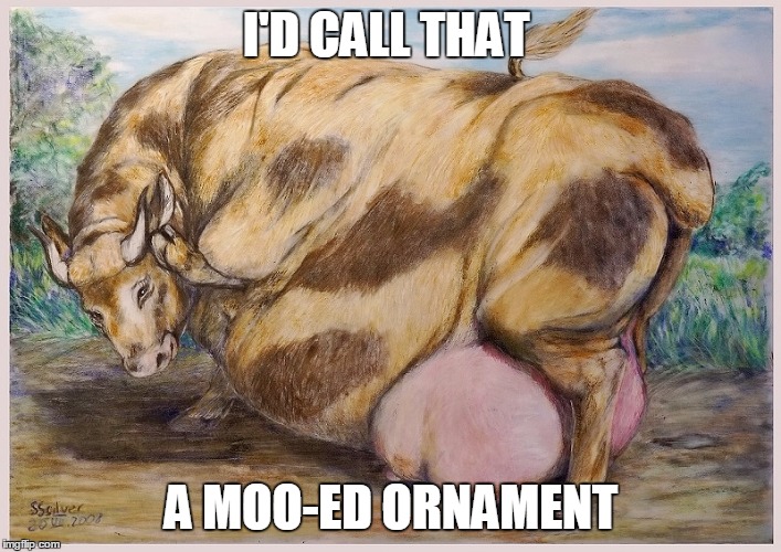 I'D CALL THAT A MOO-ED ORNAMENT | made w/ Imgflip meme maker