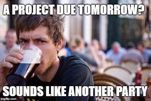 Lazy College Senior | A PROJECT DUE TOMORROW? SOUNDS LIKE ANOTHER PARTY | image tagged in memes,lazy college senior,scumbag | made w/ Imgflip meme maker