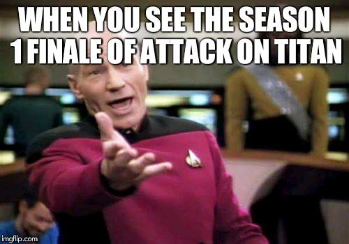 Picard Wtf Meme | WHEN YOU SEE THE SEASON 1 FINALE OF ATTACK ON TITAN | image tagged in memes,picard wtf | made w/ Imgflip meme maker