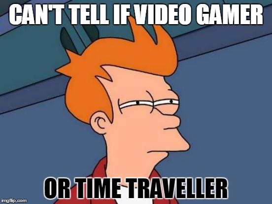 Futurama Fry Meme | CAN'T TELL IF VIDEO GAMER OR TIME TRAVELLER | image tagged in memes,futurama fry | made w/ Imgflip meme maker