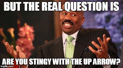 Steve Harvey Meme | BUT THE REAL QUESTION IS ARE YOU STINGY WITH THE UP ARROW? | image tagged in memes,steve harvey | made w/ Imgflip meme maker