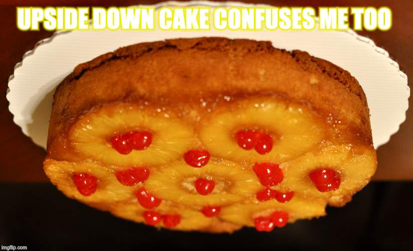 UPSIDE DOWN CAKE CONFUSES ME TOO | made w/ Imgflip meme maker