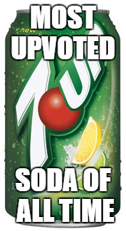 Most Upvoted Soda | MOST UPVOTED; SODA OF ALL TIME | image tagged in 7up,soda,can,drink | made w/ Imgflip meme maker