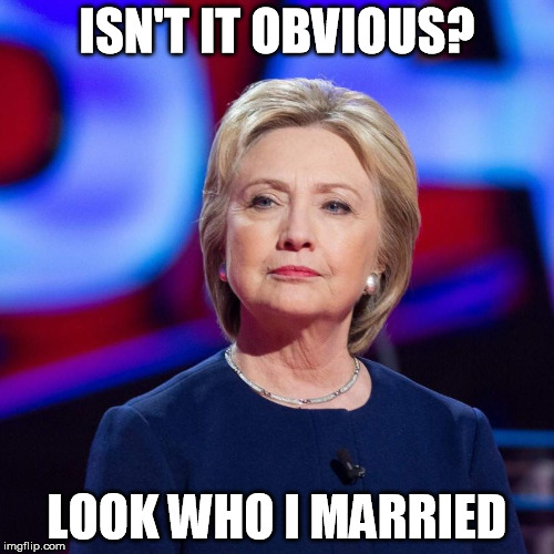 Lying Hillary Clinton | ISN'T IT OBVIOUS? LOOK WHO I MARRIED | image tagged in lying hillary clinton | made w/ Imgflip meme maker