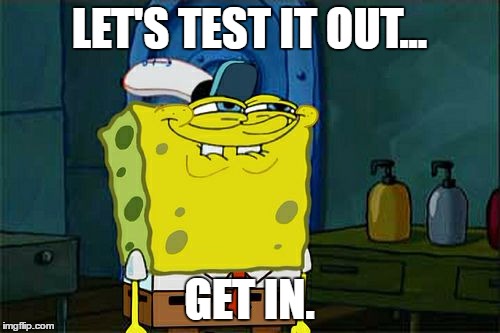 Do it... | LET'S TEST IT OUT... GET IN. | image tagged in memes,dont you squidward,i dare you,experiment | made w/ Imgflip meme maker