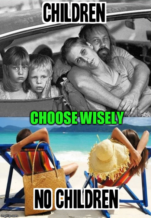 CHOOSE WISELY | image tagged in children,married with children,kids,vacation,family,familylife | made w/ Imgflip meme maker
