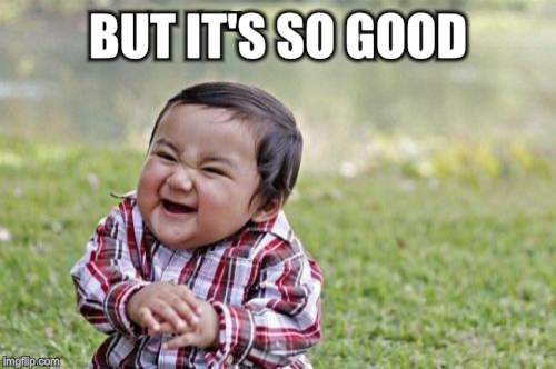 Evil Toddler Meme | BUT IT'S SO GOOD | image tagged in memes,evil toddler | made w/ Imgflip meme maker
