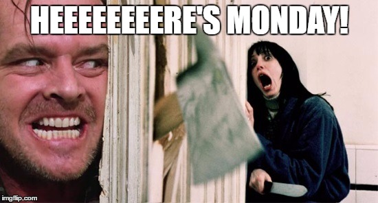 Monday | HEEEEEEEERE'S MONDAY! | image tagged in monday | made w/ Imgflip meme maker
