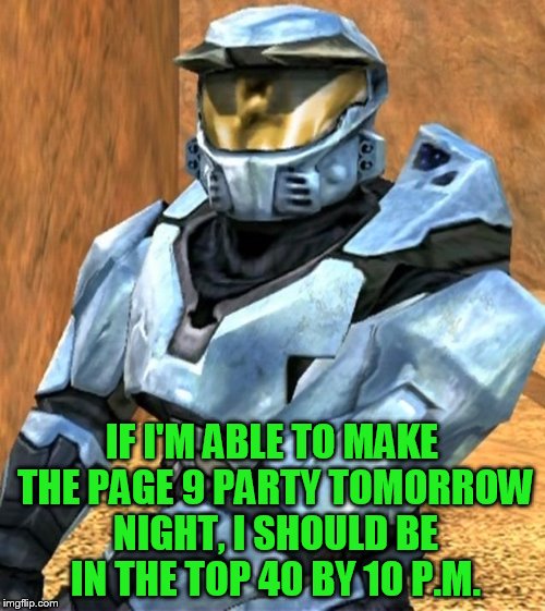 Church RvB Season 1 | IF I'M ABLE TO MAKE THE PAGE 9 PARTY TOMORROW NIGHT, I SHOULD BE IN THE TOP 40 BY 10 P.M. | image tagged in church rvb season 1 | made w/ Imgflip meme maker
