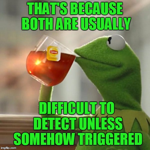 But That's None Of My Business Meme | THAT'S BECAUSE BOTH ARE USUALLY DIFFICULT TO DETECT UNLESS SOMEHOW TRIGGERED | image tagged in memes,but thats none of my business,kermit the frog | made w/ Imgflip meme maker
