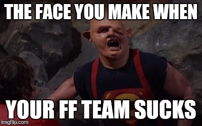 NFL Memes | THE FACE YOU MAKE WHEN; YOUR FF TEAM SUCKS | image tagged in nfl memes | made w/ Imgflip meme maker