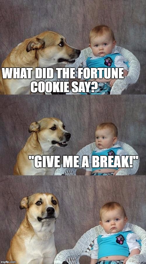 Dad Joke Dog | WHAT DID THE FORTUNE COOKIE SAY? "GIVE ME A BREAK!" | image tagged in memes,dad joke dog | made w/ Imgflip meme maker