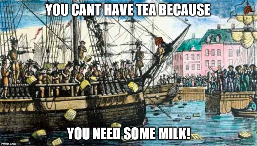 BOSTON TEA PARTY | YOU CANT HAVE TEA BECAUSE; YOU NEED SOME MILK! | image tagged in pepe the frog | made w/ Imgflip meme maker