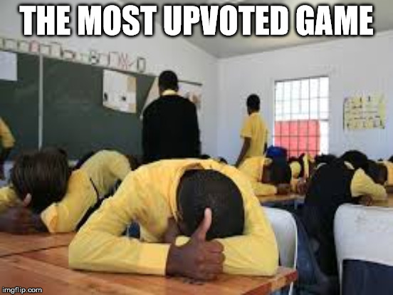 THE MOST UPVOTED GAME | made w/ Imgflip meme maker
