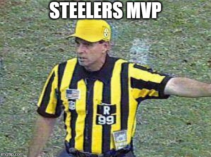 Steelers MVP | STEELERS MVP | image tagged in steelers ref,steelers,pittsburgh steelers,referee,cheaters | made w/ Imgflip meme maker