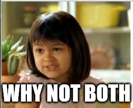 WHY NOT BOTH | made w/ Imgflip meme maker
