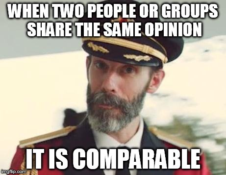 WHEN TWO PEOPLE OR GROUPS SHARE THE SAME OPINION IT IS COMPARABLE | image tagged in captain obvious | made w/ Imgflip meme maker