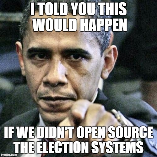Pissed Off Obama Meme | I TOLD YOU THIS WOULD HAPPEN; IF WE DIDN'T OPEN SOURCE THE ELECTION SYSTEMS | image tagged in memes,pissed off obama | made w/ Imgflip meme maker