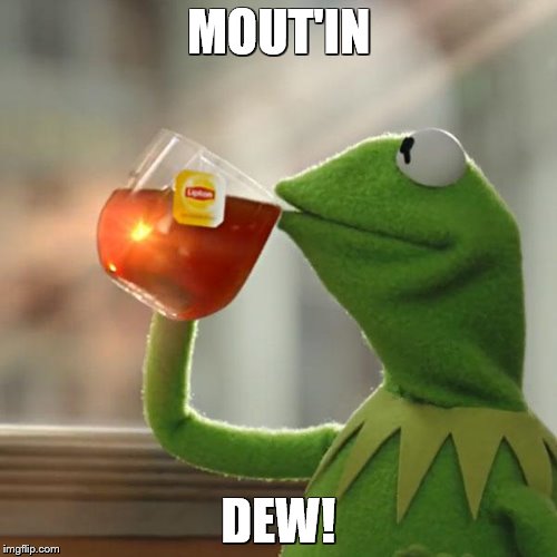 But That's None Of My Business Meme | MOUT'IN; DEW! | image tagged in memes,but thats none of my business,kermit the frog | made w/ Imgflip meme maker