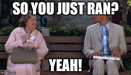 Forrest Gump | SO YOU JUST RAN? YEAH! | image tagged in forrest gump | made w/ Imgflip meme maker