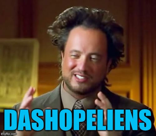 Ancient Aliens Meme | DASHOPELIENS | image tagged in memes,ancient aliens | made w/ Imgflip meme maker