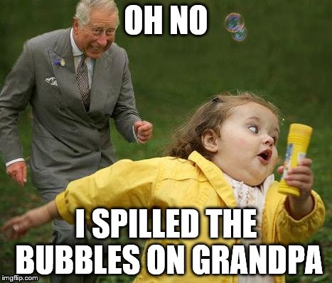 Oopss | OH NO; I SPILLED THE BUBBLES ON GRANDPA | image tagged in bubbles,grandpa | made w/ Imgflip meme maker